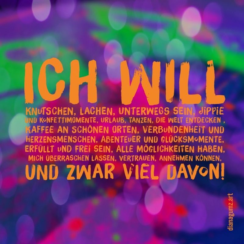 Quadratische Kunst-Postkarte der Künstlerin Diana Gumz. Auf einem farbenfrohen, abstrakten Hintergrund steht in oranger Schrift ein langes Manifest für Lebensfreude, beginnend mit: Ich will knutschen, lachen, unterwegs sein... und endend mit: UND ZWAR VIEL DAVON!